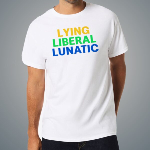 Lying Liberal Lunatic Shirt