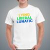 Lying Liberal Lunatic Shirt 3