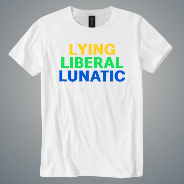 Lying Liberal Lunatic Shirt
