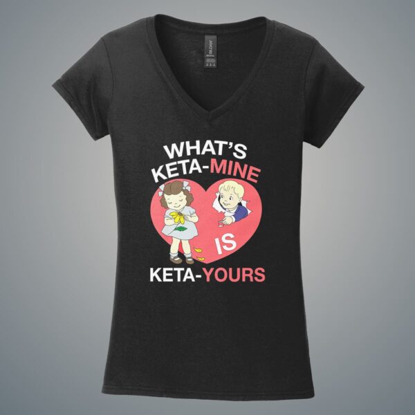 What’s Keta-Mine Is Keta-Yours Shirt