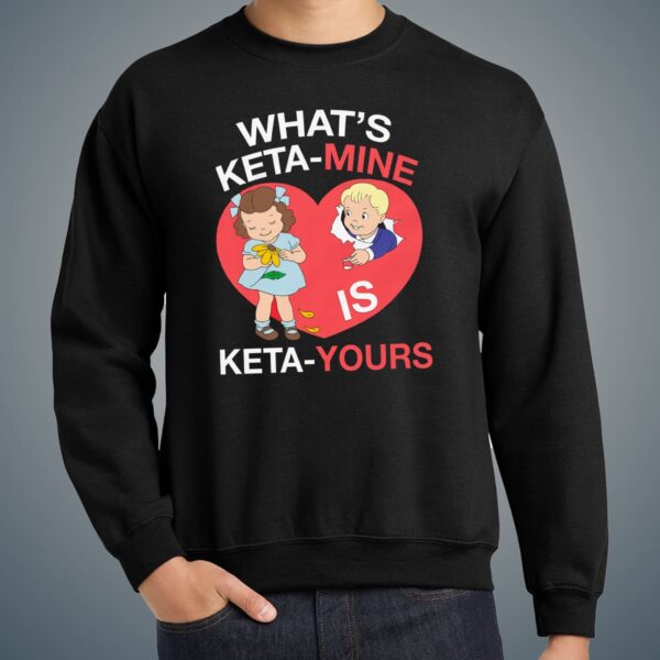 What’s Keta-Mine Is Keta-Yours Shirt