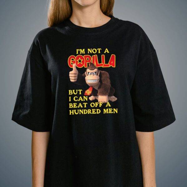 I’m Not A Gorilla But I Can Beat Off A Hundred Men Shirt