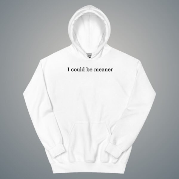 I Could Be Meaner Sweatshirt