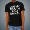 Use My Mouth As A Urinal Shirt 3