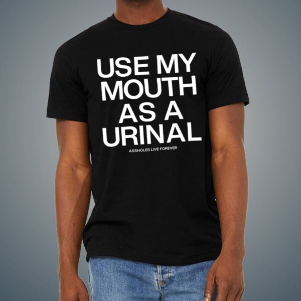 Use My Mouth As A Urinal Shirt