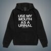 Use My Mouth As A Urinal Shirt 7