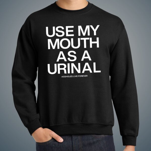Use My Mouth As A Urinal Shirt