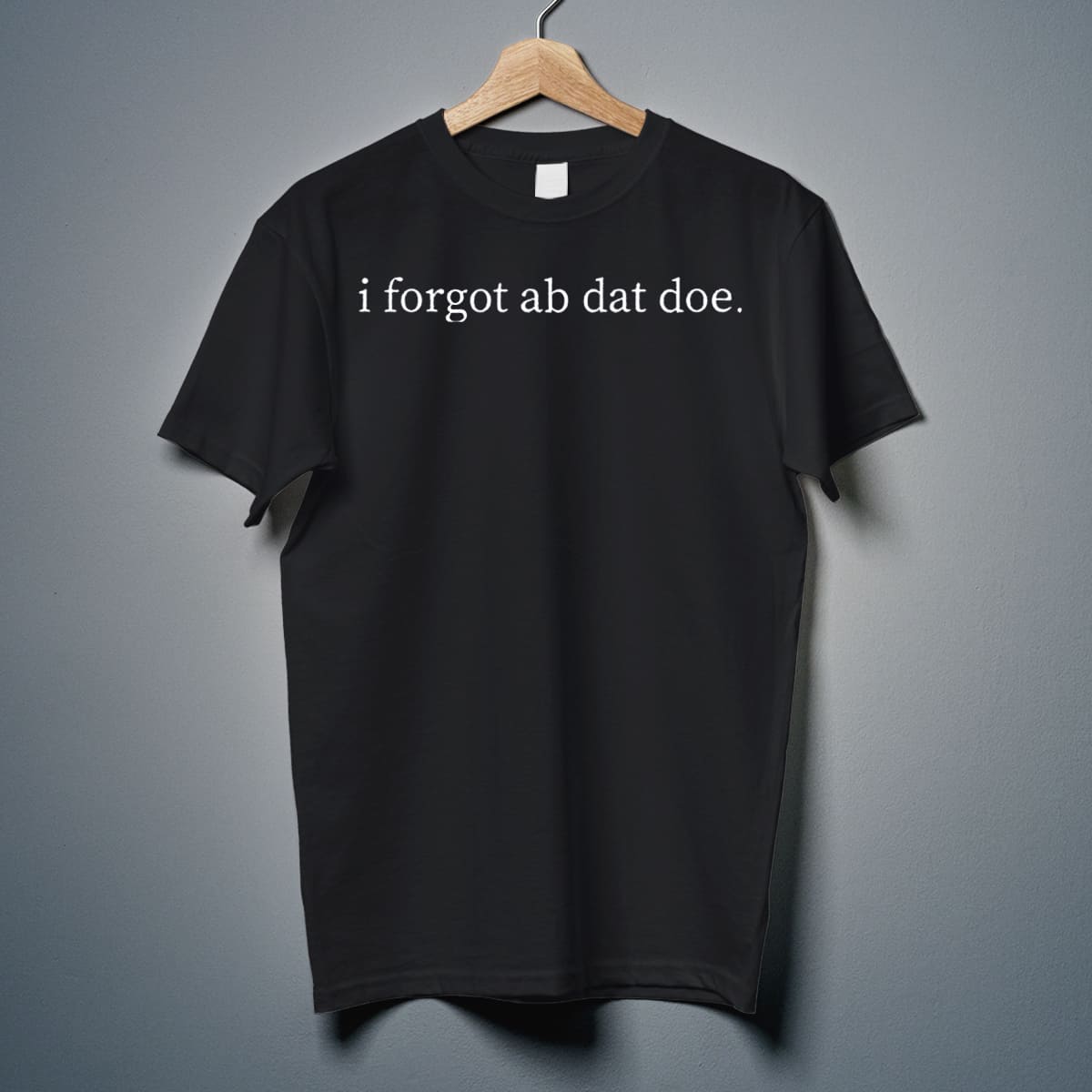 I Forgot Ab Dat Doe Shirt 10 I Forgot Ab Dat Doe Shirt 10